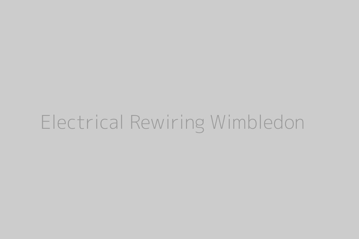 Electrical Rewiring Wimbledon